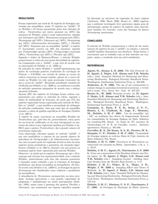 RESULTADOS                                                              h´ altera¸ao na estrutura da vegeta¸ao da mata original
                                                                          a      c˜                          c˜
                                                                        (Andersen, 1990; Ward, 2000; Brown Jr., 2000) sugerem
Foram registrados um total de 45 esp´cies de formigas cap-
                                        e                               que o ambiente investigado deve apresentar algum grau de
turadas nas armadilhas, sendo 17 esp´cies no ”pitfall”, 37
                                         e                              antropiza¸ao, apesar do registro de esp´cies mais especial-
                                                                                 c˜                             e
no Winkler e 07 foram amostradas pelos dois m´todos de e                istas tamb´m ter ocorrido, como das formigas do gˆnero
                                                                                  e                                          e
coleta. Paratrechina sp1 esteve presente em (80%) das                   Strumigenys amostradas.
amostras de Winkler, sendo a mais representativa, seguida
por Solenopsis sp3 (50%), Wasmannia auropunctata (50%),
Strumigenys sp2 (50%), Solenopsis sp1 (40%), Strumigenys                       ˜
                                                                        CONCLUSAO
sp1 (40%), Odontomachus haematodus (30%), e Pheidole
sp7 (30%). Enquanto que na armadilha ”pitfall”, a esp´cie     e         O m´todo de Winkler proporcionou a coleta de um maior
                                                                             e
O. haematodus ocorreu em 40% das amostras, seguida                      n´mero de esp´cies do que o ”pitfall”; no entanto, o m´todo
                                                                         u             e                                      e
por Pachycondyla apicalis (30%), Pachycondyla crassinoda                ”pitfall”tamb´m demonstrou sua eﬁciˆncia. Dessa forma, ´
                                                                                      e                       e                   e
(30%), Paratrechina sp1 (30%) e Pheidole sp2 (30%).                     conveniente que se trabalhe com os dois m´todos em con-
                                                                                                                    e
Segundo o ´   ındice de Shannon-Wiener, o m´todo Winkler
                                                  e                     junto, assim, o resultado ter´ um n´ satisfat´rio.
                                                                                                     a      ıvel       o
proporcionou a coleta de uma maior diversidade de esp´cies,e
em compara¸ao com o ”pitfall”, o que est´ de acordo com
               c˜                               a
as observa¸oes de Delabie et al., (2000 a).
             c˜                                                              ˆ
                                                                        REFERENCIAS
Os m´todos de coleta Winkler e ”pitfall”apresentaram um
       e
´
ındice de correla¸˜o positiva (coeﬁciente de correla¸ao de
                    ca                                    c˜            Agosti, D., Alonso, L. E. 2000. The ALL Protocol. In:
Pearson = 0.913238), em virtude de ambas as curvas do                   D. Agosti, J. Majer, L.E. Alonso and T.R. Schultz
coletor crescerem no mesmo sentido, apesar de a curva ref-              (eds.), Ants: Standard Methods for Measuring and Moni-
erente ao Winkler ter sido mais acentuada (crescente) do                toring Biodiversity. Biological Diversity Handbook Series.
que a curva do ”pitfall”. Resultado semelhante tamb´m foi e             Washington, Smithsonian Institution Press, p. 204-206.
veriﬁcado por Delabie et al., (2000 a), ao avaliarem a escolha          Andersen, A. N. 1990. The use of ant communities to
de m´todos amostrais adequados de acordo com o esfor¸o
      e                                                         c       evaluat change in australian terrestrial ecosystems: e review
amostral utilizado.                                                     and a recipe. Proc. Escol. Soc. Aust. 16: 347-357.
Apenas 26% das esp´cies de formigas foram coletas con-
                        e                                               Brown Jr., W. 2000. Diversity of ants. In: D. Agosti,
juntamente por ambos os m´todos de coleta, segundo o
                                e                                       J. Majer, L.E. Alonso and T.R. Schultz (eds.), Ants:
´
ındice de similaridade de Sorensen, de modo que 74% das                 Standard Methods for Measuring and Monitoring Biodiver-
esp´cies registradas foram capturadas pelo m´todo de Win-
   e                                              e                     sity. Biological Diversity Handbook Series. Washington,
kler ou ”pitfall”, o que justiﬁca a necessidade da utiliza¸ao  c˜       Smithsonian Institution Press, p. 45-79.
de m´todos combinados, visto que cada tipo de armadilha
      e                                                                 Campiolo, S., Faria, F. S. B., Ortiz, J. V. C.,
permite a coleta de guildas espec´ ıﬁcas de formigas (Delabie           Ramos, L. S., Challoub, B., Lage, F., Menezes,
et al., 000 b).                                                         M., Delabie, J. H. C. 2001. Uso da armadilha “pit
A esp´cie de maior ocorrˆncia na armadilha Winkler foi
        e                    e                                          - fall” na avalia¸ao dos efeitos da fragmenta¸˜o ﬂorestal
                                                                                         c˜                              ca
Paratrechina sp1, pelo fato de, provavelmente, estar perto              em comunidades de formigas Ep´     ıgeas da Mata Atlˆntica
                                                                                                                               a
do seu local de nidiﬁca¸ao ou de estar forrageando no mo-
                          c˜                                            em Londrina-PR, Brasil. In Anais do XV encontro de
mento da coleta (como registrado tamb´m por Delabie et al.,
                                          e                             mirmecologia (A. O. R. de Carvalho, coord.). Instituto
000 b para o gˆnero Paratrechina), da´ o grande n´mero de
                  e                      ı              u               agronˆmico, Paran´, p. 365-366.
                                                                              o             a
ocorrˆncias registrado.
      e                                                                 Carvalho, K. S., De Souza, A. L. B., Pereira, M. S.,
Uma observa¸ao relevante quanto ao m´todo ”pitfall”, ´
                c˜                            e                   e     Sampaio, C. P., Delabie, J. H. C. 2001. Comunidade
que este possibilitou a captura de um grande n´mero de u                de formigas ep´ıgeas no ec´tono Mata de Cip´, dom´
                                                                                                   o                   o      ınio da
indiv´ıduos de Pachycondyla e de Odontomachus haemato-                  Mata Atlˆntica, BA, Brasil.
                                                                                  a
dus, isto em parte pode ser explicado devido ao fato de estas           Delabie, J. H. C. 1988. Ocorrˆncia de Wasmannia au-
                                                                                                           e
esp´cies serem predadoras e possu´
   e                                 ırem um tamanho signi-             ropunctata em cacauais na Bahia. Agrotr´pica, v.18, n. 1,
                                                                                                                    o
ﬁcativo (Delabie et al., 000 b), fazendo com que poucas ou              p. 29-37.
nenhuma esp´cie fosse capturada pelo m´todo Winkler.
                e                            e                          Delabie, J. H. C., Agosti, D., Nascimento, I. C. 2000
Observou - se ainda que as esp´cies Strumigenys sp1 e Stru-
                                e                                       b. Litter ant communities of the Brazilian Atlantic rain For-
migenys sp2 tiveram boa representatividade com o m´todo    e            est region. In: D. Agosti, J. Majer, L.E. Alonso and
Winkler, possivelmente pelo fato das mesmas possu´           ırem       T.R. Schultz (eds.). Sampling Ground - dwelling Ants:
o tamanho muito reduzido e por se tratarem de formigas                  Case Studies from the World’s Rain Forests, p. 1-17.
predadoras, que ﬁcam escondidas na serrapilheira. De fato,              Delabie, J. H. C., Fisher, B. L., Majer, J. D.,
de acordo com Delabie et al., (2000 b), as formigas do gˆnero
                                                           e            Wright, I. W. 2000 a. Sampling Eﬀort and Choice of
Strumigenys s˜o classiﬁcadas como cr´
                  a                        ıpticas e predadoras         Methods. In: D. Agosti, J. Majer, L.E. Alonso and
da serrapilheira.                                                       T.R. Schultz (eds.), Ants: Standard Methods for Measur-
A abundˆncia de Wasmannia auropunctata na area estu-
           a                                           ´                ing and Monitoring Biodiversity. Biological Diversity Hand-
dada, formiga oportunista e com grande capacidade de                    book Series. Washington, Smithsonian Institution Press, p.
adapta¸ao e multiplica¸ao em meios antropizados (Dela-
         c˜               c˜                                            145-154.
bie, 1988), assim como a presen¸a dos gˆneros Pheidole e
                                   c          e                         Delabie, J. H. C., Mariano, C. S. F., Nascimento, I.
Solenopsis, que aumentam sua riqueza espec´         ıﬁca quando         C. 1998. As Formigas do Munic´       ıpio de Ilh´us (Insecta:
                                                                                                                         e


Anais do IX Congresso de Ecologia do Brasil, 13 a 17 de Setembro de 2009, S˜o Louren¸o - MG
                                                                           a        c                                              2
 
