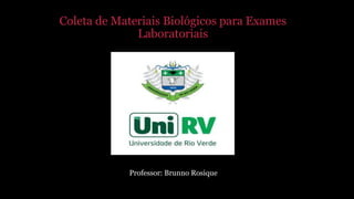 Coleta de Materiais Biológicos para Exames
Laboratoriais
Professor: Brunno Rosique
 