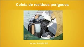 Coleta de resíduos perigosos
Inovar Ambiental
 