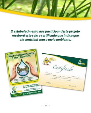 O estabelecimento que participar deste projeto
receberá este selo e certificado que indica que
      ele contribui com o meio ambiente.




                    -   10   -
 