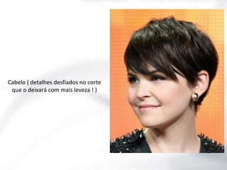 Cabelo ( detalhes desfiados no corte
que o deixará com mais leveza ! )

 