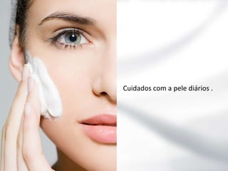Cuidados com a pele diários .

 