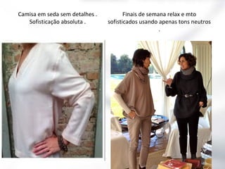 Camisa em seda sem detalhes .
Sofisticação absoluta .

Finais de semana relax e mto
sofisticados usando apenas tons neutros
.

 