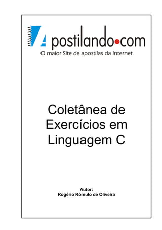 Coletânea de
Exercícios em
Linguagem C

Autor:
Rogério Rômulo de Oliveira

 