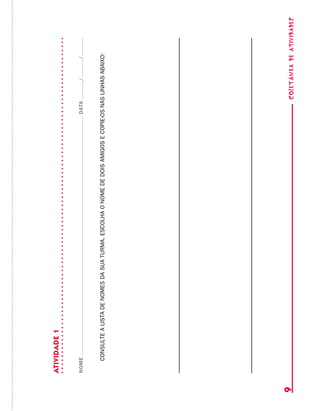 coletâneadeATIVIDADES9
ATIVIDADE1
NOMEDATA//
Consultealistadenomesdasuaturma.Escolhaonomededoisamigosecopie-osnaslinhasabaixo:
 