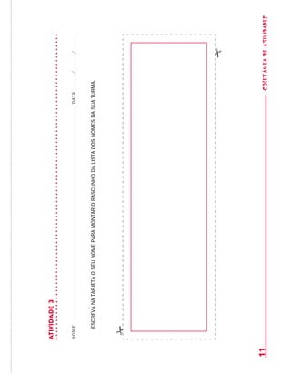 coletâneadeATIVIDADES11
ATIVIDADE3
NOMEDATA//
escrevanatarjetaoseunomeparamontarorascunhodalistadosnomesdasuaturma.
 