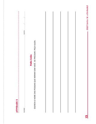 coletâneadeATIVIDADES15
ATIVIDADE5
NOMEDATA//
paracasa
escrevaonomedaspessoasquemoramcomvocê.seprecisar,peçaajuda.
 