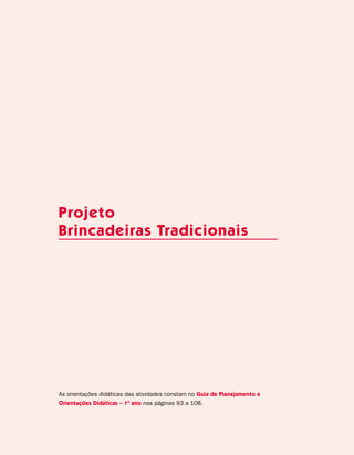 coletâneadeATIVIDADES45
Projeto
Brincadeiras Tradicionais
As orientações didáticas das atividades constam no Guia de Planejamento e
Orientações Didáticas – 1º ano nas páginas 93 a 108.
 