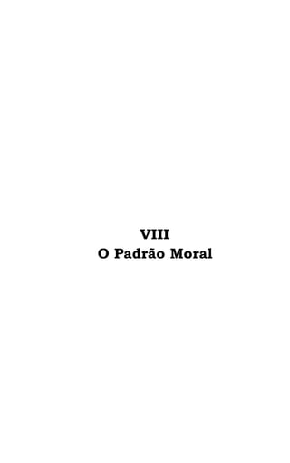 VIII
O Padrão Moral

 