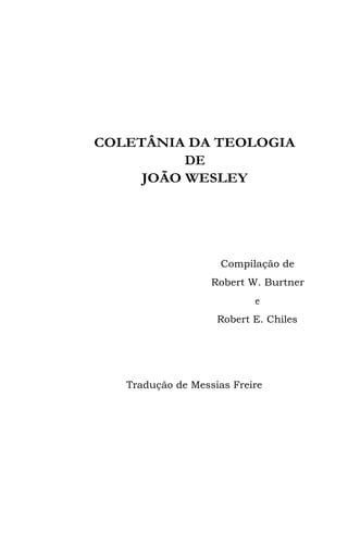 COLETÂNIA DA TEOLOGIA
DE
JOÃO WESLEY

Compilação de
Robert W. Burtner
e
Robert E. Chiles

Tradução de Messias Freire

 