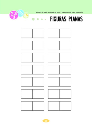 15
Secretaria de Estado da Educação do Paraná / Departamento de Ensino Fundamental
FIGURAS PLANASFIGURAS PLANASFIGURAS PLANASFIGURAS PLANASFIGURAS PLANAS
 