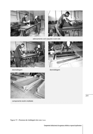 209
Componentes habitacionais de argamassa celulósica e espuma de poliuretano
adensamento com soquete e com rolo
desmoldagem desmoldagem
componente recém-moldado
Figura 17 – Processo de moldagem do FORRO TELHA
 
