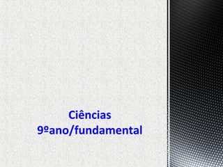 Ciências
9ºano/fundamental
 