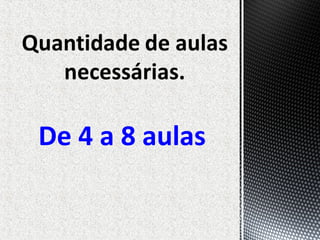 De 4 a 8 aulas
 