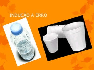 INDUÇÃO A ERRO
 