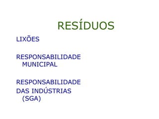 RESÍDUOS
LIXÕES
RESPONSABILIDADE
MUNICIPAL
RESPONSABILIDADE
DAS INDÚSTRIAS
(SGA)
 