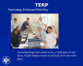 TERP Technology Enhanced Role-Play As technology has come to be a vital part of our lives, it just makes sense to include it in our role-play. 