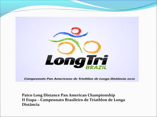 Patco Long Distance Pan American Championship
II Etapa – Campeonato Brasileiro de Triathlon de Longa
Distância
 