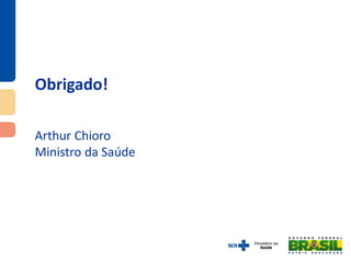 Obrigado!
Arthur Chioro
Ministro da Saúde
 