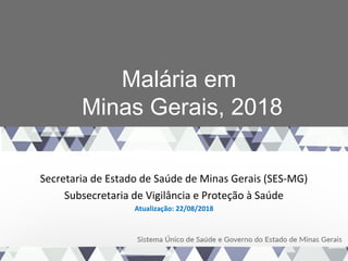 Malária em
Minas Gerais, 2018
Secretaria de Estado de Saúde de Minas Gerais (SES-MG)
Subsecretaria de Vigilância e Proteçã...