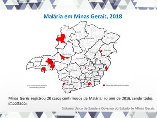 Malária em Minas Gerais, 2018
Minas Gerais registrou 20 casos confirmados de Malária, no ano de 2018, sendo todos
importados.
 