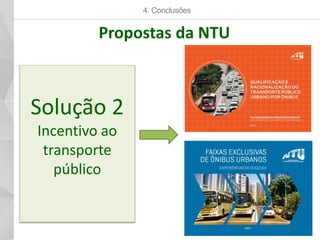 Solução 2
Incentivo ao
transporte
público
4. Conclusões
Propostas da NTU
 