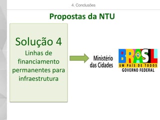 Solução 4
Linhas de
financiamento
permanentes para
infraestrutura
4. Conclusões
Propostas da NTU
 