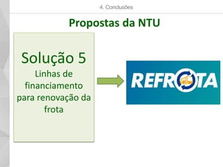 Solução 5
Linhas de
financiamento
para renovação da
frota
4. Conclusões
Propostas da NTU
 