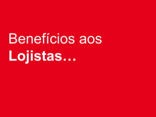 Benefícios aos
Lojistas…
 