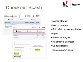Checkout Bcash

                 • Menos etapas
                 • Menos campos
                 • Selo ebit visível em to...