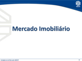 Mercado Imobiliário



Inteligência de Mercado ABECIP           13
 
