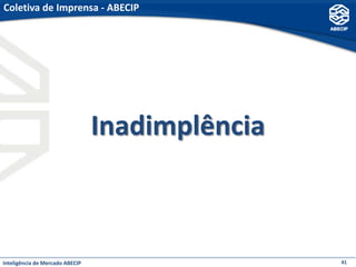 Coletiva de Imprensa - ABECIP




                                 Inadimplência



Inteligência de Mercado ABECIP                   41
 