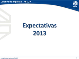 Coletiva de Imprensa - ABECIP




                                 Expectativas
                                    2013


Inteligência de Mercado ABECIP                  51
 