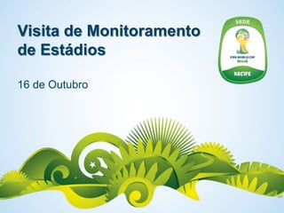 Visita de Monitoramento
de Estádios

16 de Outubro
 