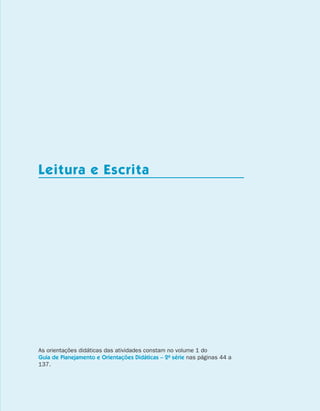 Leitura e Escrita




                    As orientações didáticas das atividades constam no volume 1 do
                    Guia de Planejamento e Orientações Didáticas – 2a série nas páginas 44 a
                    137.




coletanea_2aserie_aluno.indd 7                                                                 2009-10-15 11:58
 