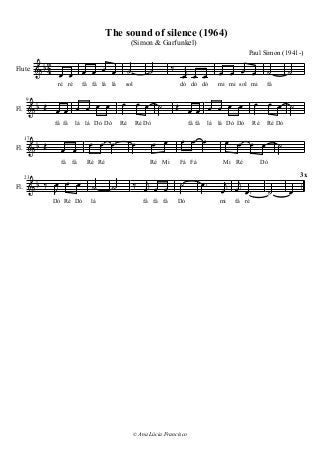 3x
ré
 fá

mifá
 Dó

© Ana Lúcia Francisco
fá
 fá
lá
Ré

Dó

Dó
23
Fl.
 
Dó

Ré DóRé
Mi Ré
 
Dó Dó

lá lá
FáMi Fá
  
fá fá


 
fá
mi

Paul Simon (1941-)
  
mi
 soldó
 mi


 dó

dó

Ré

DóRé

Ré Ré
 
Dó Rélá Dó
fá fá
 
fá láfá
Fl. 17
  
sol

 
lá lá
fá
 fá

(Simon & Garfunkel)
The sound of silence (1964)
  
ré
ré
24
9
Fl.
Flute
 