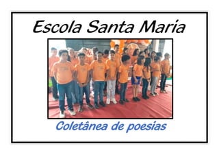 Escola Santa Maria
Coletânea de poesias
 
