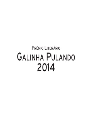PRÊMIO LITERÁRIO
GALINHA PULANDO
2014
Prêmio Literário Galinha Pulando - 2014.qxp_Layout 1 1/8/15 9:51 AM Page 1
 