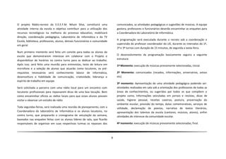 O projeto Rádio-recreio da E.E.E.F.M. Nilson Silva, constituirá uma             comunicados, as atividades pedagógicas e sugestões de músicas. A equipe
atividade interna da escola e objetiva contribuir para a utilização dos         gestora, professores e funcionários deverão encaminhar as enquetes para
recursos tecnológicos na melhoria do processo educativo, mobilizará             a Coordenadora do Laboratório de informática.
direção, coordenação pedagógica, Laboratório de informática e da TV
Escola, biblioteca, professores, alunos, demais funcionários e comunidade       A programação será executada durante o recreio sob a coordenação e
                                                                                supervisão do professor coordenador do LIE, durante os intervalos do 1º,
em geral.
                                                                                2º e 3º turnos com duração de 15 minutos, de segunda a sexta-feira.
Num primeiro momento será feito um convite para todos os alunos da
escola que demonstrarem interesse em colaborar com o Projeto e                  O desenvolvimento da programação basicamente seguira a seguinte
disponibilizar de horários no contra turno para se dedicar ao trabalho.         estrutura:
Após isso, será feito uma reunião para entrevistas, teste de leitura em         1º Momento: execução de músicas previamente selecionadas, inicial.
microfone e a seleção de alunos que atuarão como locutores, os pré-
requisitos necessários será conhecimento básico de informática,                 2º Momento: comunicados (recados, informações, aniversários, avisos
desenvoltura e habilidade de comunicação, criatividade, liderança e             etc)
espírito de trabalho em equipe.
                                                                                3º momento: Apresentação de uma atividade pedagógica podendo ser:
Será solicitada a parceira com uma rádio local para um encontro com             atividades realizadas em sala sob a orientação dos professores de todas as
locutores profissionais para repassarem dicas de uma boa locução. Bem           áreas de conhecimentos, ou sugeridos por todos os que compõem o
como encaminhar ofícios as rádios locais para que esses alunos possam           projeto como, Informações veiculadas em jornais e revistas, dicas de
visitar e observar um estúdio de rádio                                          saúde, higiene pessoal, receitas caseiras, postura, preservação do
                                                                                ambiente escolar, previsão do tempo, datas comemorativas, serviços de
Toda segundas-feiras, será realizada uma reunião de planejamento, com a         utilidade, declamação de poesias, narrativa de textos literários,
Coordenadora do laboratório de Informática e os alunos locutores, no            apresentação dos talentos da escola (cantores, músicos, atores), enfim
contra turno, que prepararão o cronograma de veiculação da semana,              atividades de interesse da comunidade escolar.
baseados nas enquetes feitas com os alunos líderes de sala, que ficarão
responsáveis de organizar em suas respectivas turmas os repasses dos            4º momento: execução de músicas previamente selecionadas, final.



                                                                            9
 