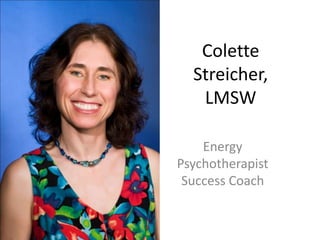 Colette
  Streicher,
   LMSW

    Energy
Psychotherapist
 Success Coach
 