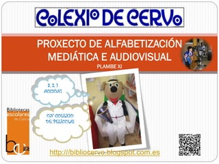 PROXECTO DE ALFABETIZACIÓN
MEDIÁTICA E AUDIOVISUAL
PLAMBE XI
UN COLEXIO
DE PELÍCULA!
3, 2, 1
ACCIÓN!
http:///bibliocervo.blogspot.com.es
 