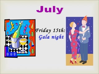 July Friday 15th:  Gala night 