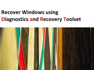 Recover Windows using D iagnostics  a nd  R ecovery  T oolset 
