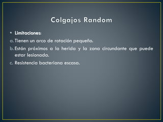 • Limitaciones:
a.Tienen un arco de rotación pequeño.
b.Están próximos a la herida y la zona circundante que puede
estar lesionada.
c. Resistencia bacteriana escasa.
 