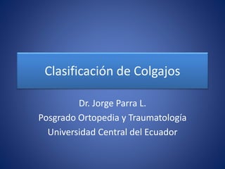 Clasificación de Colgajos
Dr. Jorge Parra L.
Posgrado Ortopedia y Traumatología
Universidad Central del Ecuador
 