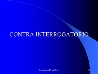 José Antonio Neyra Flores 52
CONTRA INTERROGATORIO
 