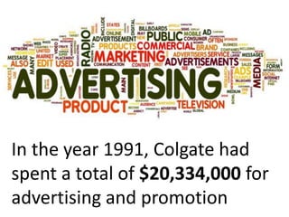 In the year 1991, Colgate had
spent a total of $20,334,000 for
advertising and promotion
 