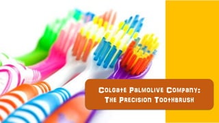 Colgate Palmolive Company:
The Precision Toothbrush
 