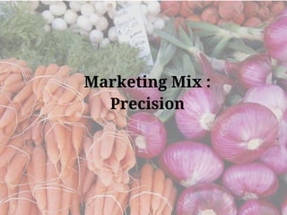 Marketing Mix :
Precision
 