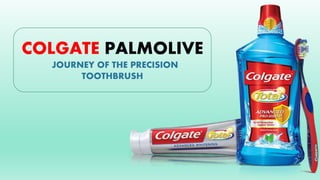 COLGATE PALMOLIVE
JOURNEY OF THE PRECISION
TOOTHBRUSH
 